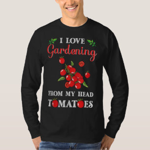 I Love Gardening From My Head Tomatoes Funny Garde T-Shirt