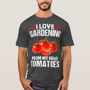 I Love Gardening From My Head Tomatoes Funny Garde T-Shirt