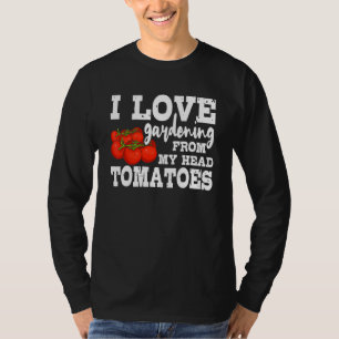 I Love Gardening From My Head Tomatoes Gardener 2 T-Shirt