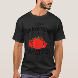 I Love Gardening From My Head Tomatoes  Gardener G T-Shirt