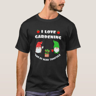 I Love Gardening From My Head Tomatoes  Gardener P T-Shirt