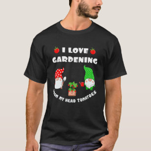 I Love Gardening From My Head Tomatoes  Gardener P T-Shirt