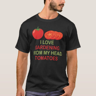 I Love Gardening From My Head Tomatoes T-Shirt