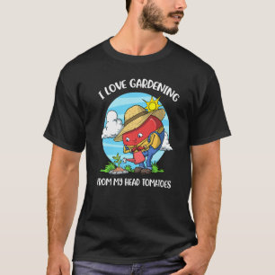 I Love Gardening From My Head Tomatoes T-Shirt