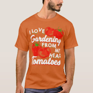 I Love Gardening From My Head Tomatoes T-Shirt