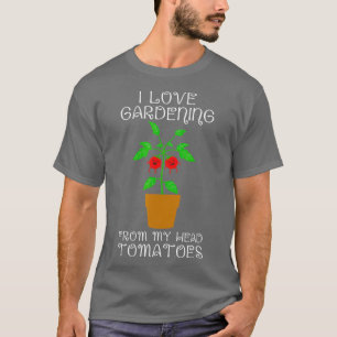 I love gardening from my head Tomatoes T-Shirt