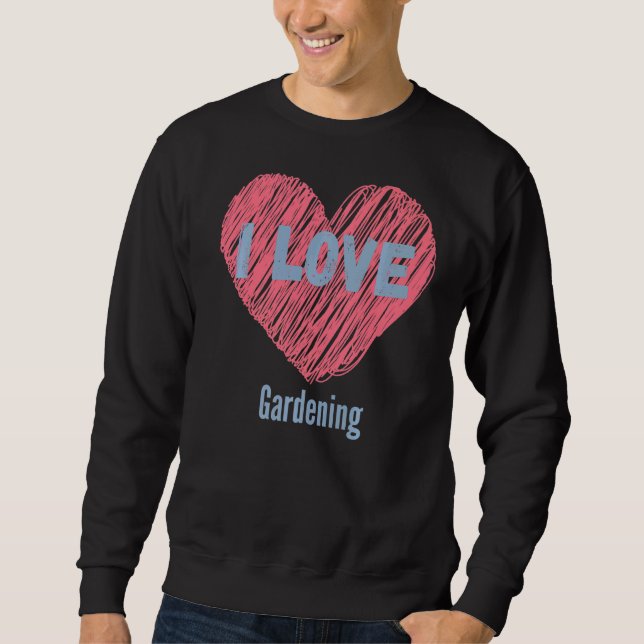I Love Gardening Heart Image Hobby Or Hobbyist Sweatshirt (Front)