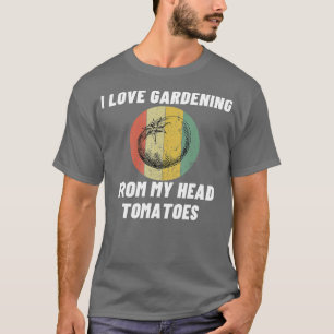 I Love Gardening Pun Tomatoes Funny Hobby Gift T-Shirt