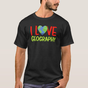 I Love Geography Geographic Teacher Student Geogra T-Shirt