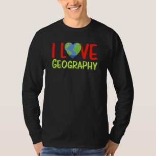 I Love Geography Geographic Teacher Student Geogra T-Shirt