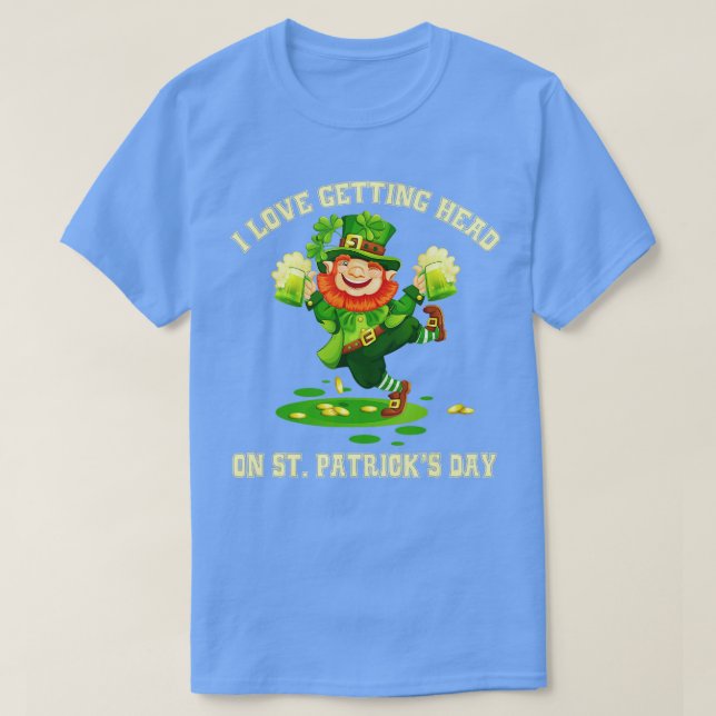 I Love Getting Head on St Patricks Day Leprechaun  T-Shirt (Design Front)