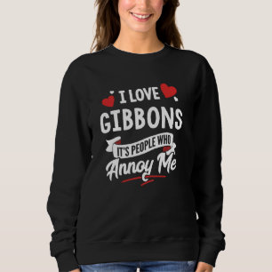 I Love Gibbons Graphic - It's People Who Annoy Me! Sweatshirt