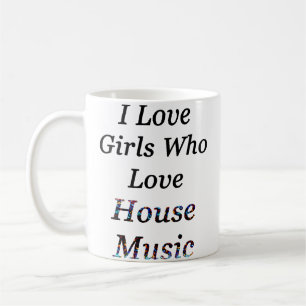 I Love Girls Who Love House Music Edm Raver Coffee Mug