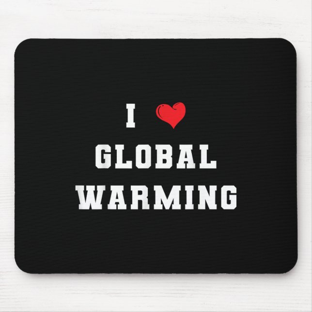I Love Global Warming Climate Change Earth Day  Mouse Pad (Front)