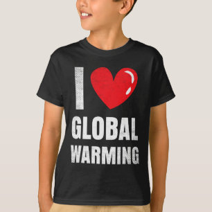 I Love Glol Warming Clothing Gift Climate Change E T-Shirt