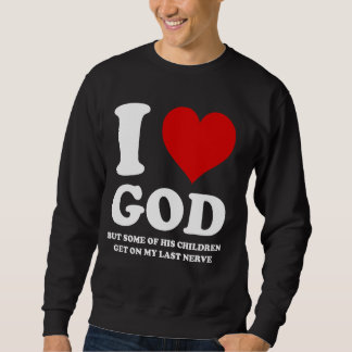 I Love God But Some Of His Children Get On My Last Sweatshirt