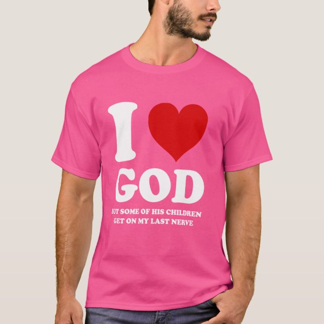 I Love God But Some Of His Children Get On My Last T-Shirt (Front)