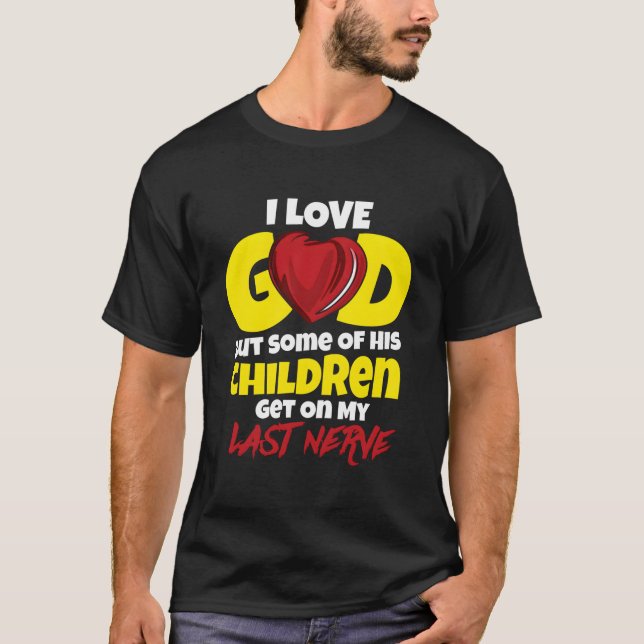 I Love God But Some Of His Children Get On My Last T-Shirt (Front)