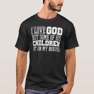 I Love God but Some of His Children Get on My Nerv T-Shirt