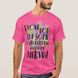 I Love God But Some Of His Children Get On My Nerv T-Shirt