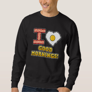 I Love Good Mornings  Cute Heart Love Fried Egg Sweatshirt