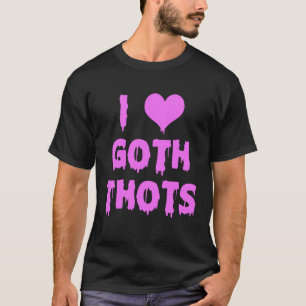 I Love Goth Thots T-Shirt