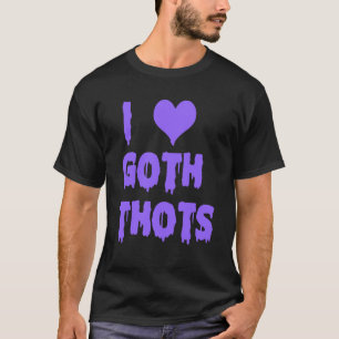 I Love Goth Thots T-Shirt