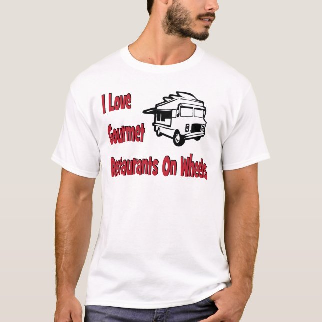 I love gourmet restaurants on wheels T-Shirt (Front)