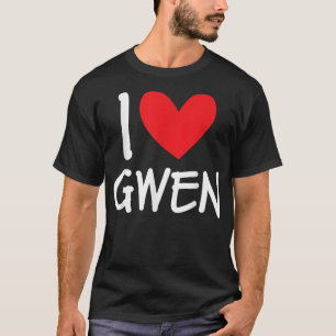 I Love Gwen Name Personalised Girl Woman BFF Frien T-Shirt