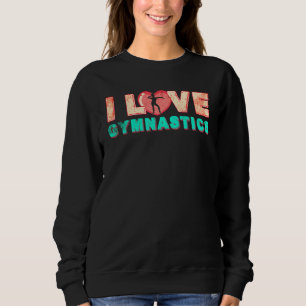 I Love Gymnastics Gymnast Tumbling Team Gymnastic Sweatshirt