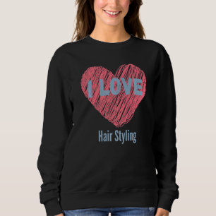I Love Hair Styling Heart Image Hobby Or Hobbyist Sweatshirt