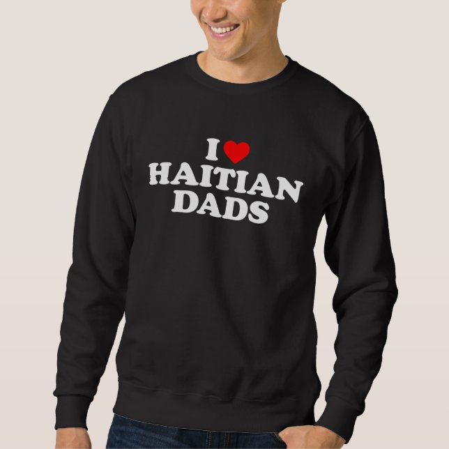 I Love Haitian Dads Sweatshirt (Front)