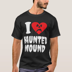 I Love Haunted Mound T-Shirt