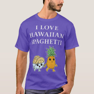 I Love Hawaiian Spaghetti Hawaii Pasta with Pineap T-Shirt