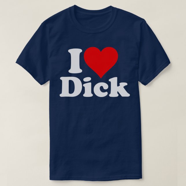 I LOVE HEAR DICK RICHARD  T-Shirt (Design Front)