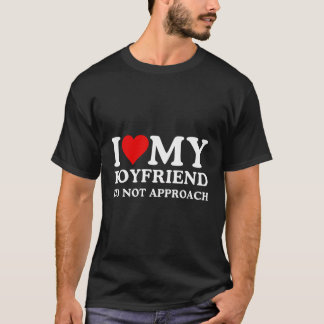 I Love Heart My Boyfriend Do Not Approach T-Shirt