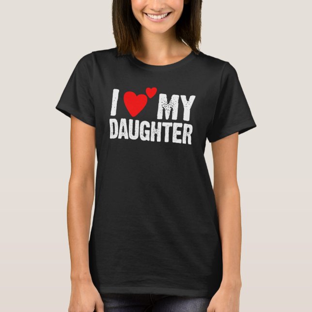 I Love Heart My Daughters   Dad Mom T-Shirt (Front)