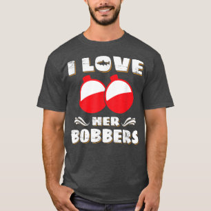 I Love Her Bobbers Funny Fishing Lover Fisher1787 T-Shirt