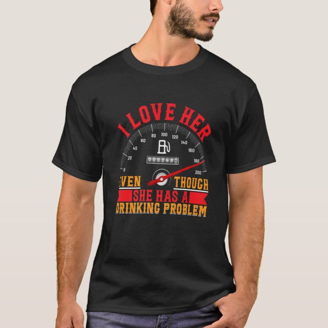 I Love Her Even Though She Has A Drinking Problem  T-Shirt (Front)