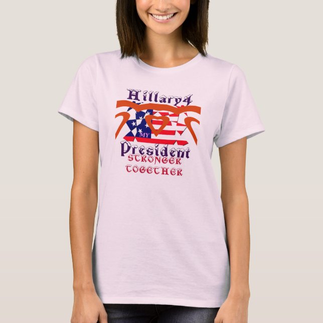 I Love Hillary President we are stronger together T-Shirt (Front)