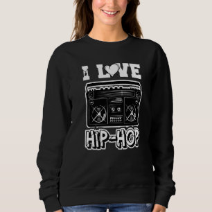 I Love Hip Hop Hip Hop Musik Hip Hop Sachen Rap H Sweatshirt