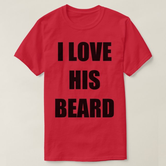 I Love His Beard Funny Gift Idea T-Shirt (Design Front)