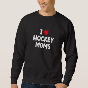 I Love Hockey Moms  Hockey Sweatshirt