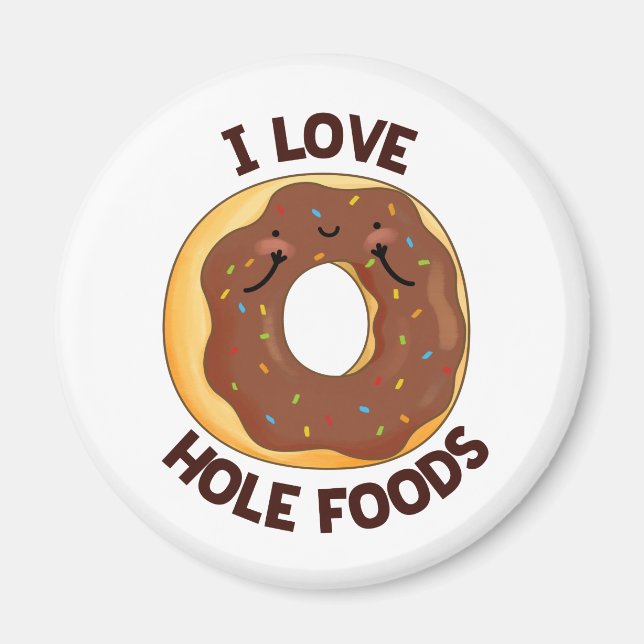 I Love Hole Foods Funny Donut Pun Magnet (Front)