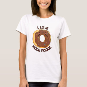 I Love Hole Foods Funny Doughnut Pun T-Shirt