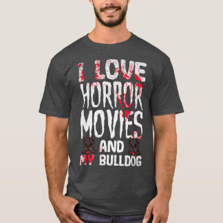 I Love Horror Movies And My Bulldog Scary Hallowee T-Shirt