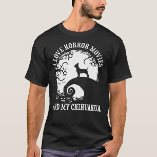 I Love Horror Movies And My Chihuahua Chihuahua Do T-Shirt