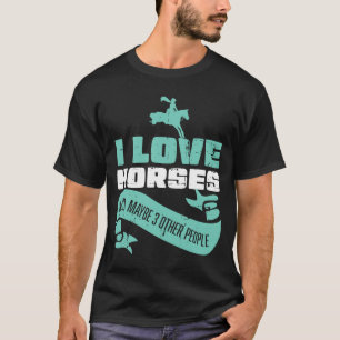 I Love Horses And Maybe Three More People Horse Ri T-Shirt