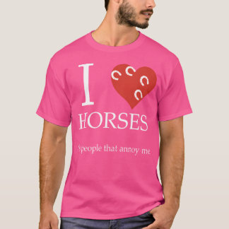 I love horses it s people that annoy me Horse frie T-Shirt