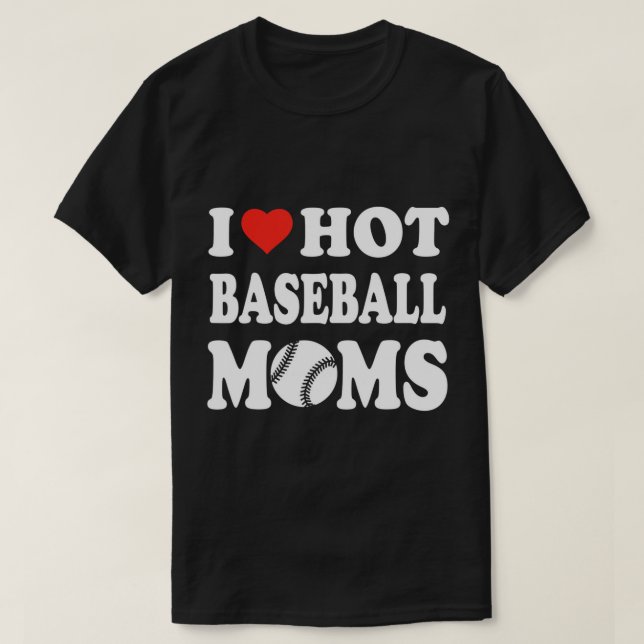 I Love Hot Baseball Moms Funny Sport Men Women Kid T-Shirt (Design Front)